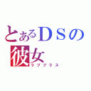 とあるＤＳの彼女（ラブプラス）