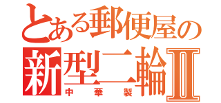 とある郵便屋の新型二輪Ⅱ（中華製）