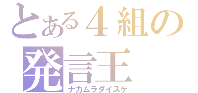 とある４組の発言王（ナカムラダイスケ）