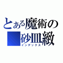 とある魔術の 砂皿緻密（インデックス）