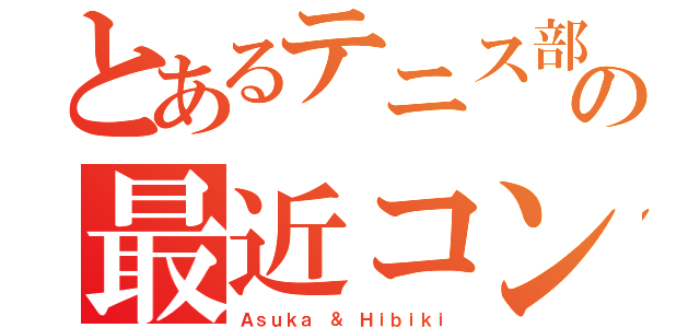 とあるテニス部の最近コンビ（Ａｓｕｋａ ＆ Ｈｉｂｉｋｉ）