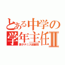 とある中学の学年主任Ⅱ（男子テニス部顧問）