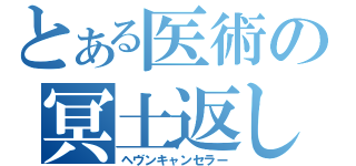 とある医術の冥土返し（ヘヴンキャンセラー）