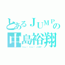 とあるＪＵＭＰの中島裕翔（Ｈｅｙ！ Ｓａｙ！ ＪＵＭＰ）