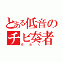 とある低音のチビ奏者（自由人）