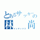 とあるサッカー部の林  尚輝（インデックス）