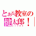 とある教室の健太郎！（ビックボス）