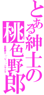 とある紳士の桃色野郎Ⅱ（変態紳士（▭∀▭）ニヤニヤ）