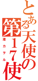 とある天使の第１７使徒（渚カヲル）