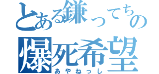 とある鎌ってちゃんの爆死希望（あやねっし）