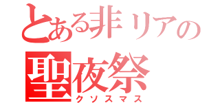 とある非リアの聖夜祭（クソスマス）