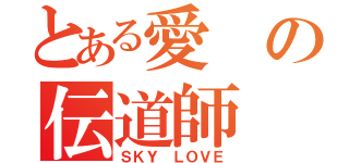 とある愛の伝道師（ＳＫＹ ＬＯＶＥ）