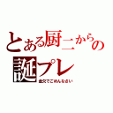 とある厨二からの誕プレ（金欠でごめんなさい）