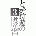 とある狩遊の３死常習（すぐ死ぬんＤＥＡＴＨ）