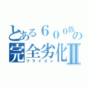 とある６００族の完全劣化Ⅱ（フライゴン）