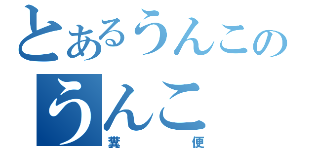 とあるうんこのうんこ（糞便）