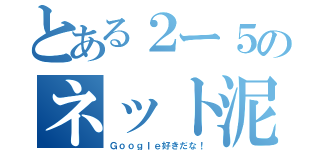 とある２ー５のネット泥棒（Ｇｏｏｇｌｅ好きだな！）