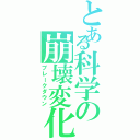 とある科学の崩壊変化（ブレークダウン）