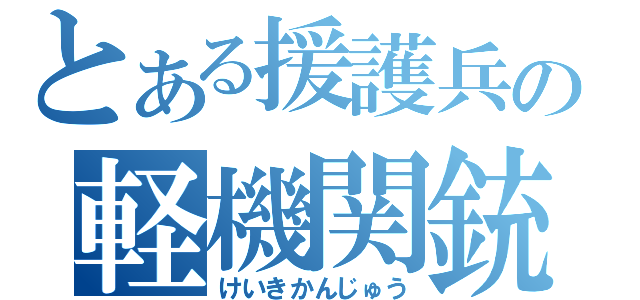 とある援護兵の軽機関銃（けいきかんじゅう）