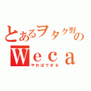 とあるヲタク野郎のＷｅｃａｎｄｏｉｔ（やればできる）