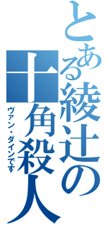 とある綾辻の十角殺人（ヴァン・ダインです）