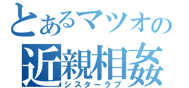 とあるマツオの近親相姦（シスターラブ）