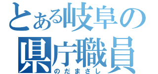 とある岐阜の県庁職員（のだまさし）