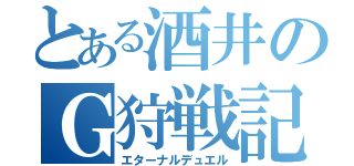 とある酒井のＧ狩戦記（エターナルデュエル）