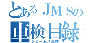 とあるＪＭＳの車検目録（ジェームス車検）