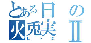 とある日の火兎実Ⅱ（ヒトミ）