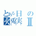 とある日の火兎実Ⅱ（ヒトミ）