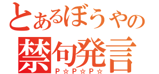 とあるぼうやの禁句発言（Ｐ☆Ｐ☆Ｐ☆）