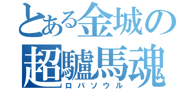 とある金城の超驢馬魂（ロバソウル）