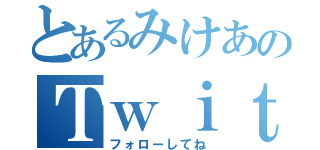 とあるみけあのＴｗｉｔｔｅｒ垢（フォローしてね）