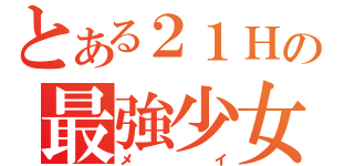 とある２１Ｈの最強少女（メイ）