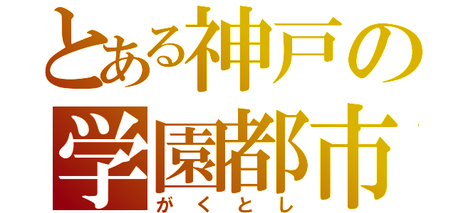 とある神戸の学園都市（がくとし）