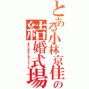 とある小林京佳の結婚式場（場所は国家に関わるので秘）