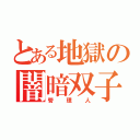 とある地獄の闇暗双子（管理人）