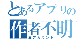 とあるアプリの作者不明（裏アカウント）