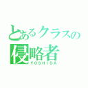 とあるクラスの侵略者（ＹＯＳＨＩＤＡ）