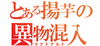 とある揚芋の異物混入（マクドナルド）