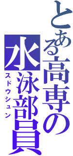 とある高専の水泳部員（スドウシュン）