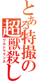 とある特撮の超獣殺し（ウルトラマンＡ）