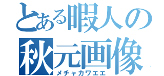 とある暇人の秋元画像（メチャカワエエ）