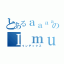 とあるａａａａａａａａａａａａａａａａａａａａａａａａａａａａａａａａａａａａａａａａのＩ ｍｕｓｔ  （インデックス）