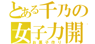 とある千乃の女子力開眼（お菓子作り）