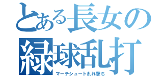 とある長女の緑球乱打（マーチシュート乱れ撃ち）