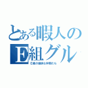 とある暇人のＥ組グル（Ｅ組の愉快な仲間たち）