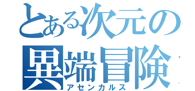 とある次元の異端冒険録（アセンカルス）