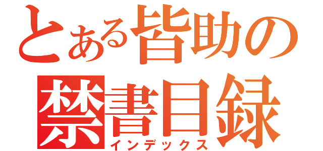 とある皆助の禁書目録（インデックス）